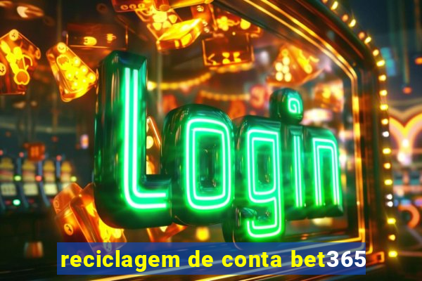 reciclagem de conta bet365